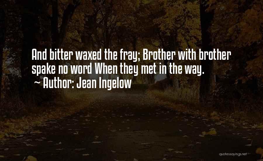 Jean Ingelow Quotes: And Bitter Waxed The Fray; Brother With Brother Spake No Word When They Met In The Way.