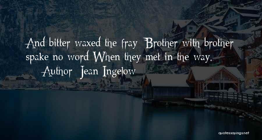 Jean Ingelow Quotes: And Bitter Waxed The Fray; Brother With Brother Spake No Word When They Met In The Way.