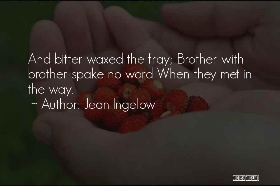 Jean Ingelow Quotes: And Bitter Waxed The Fray; Brother With Brother Spake No Word When They Met In The Way.