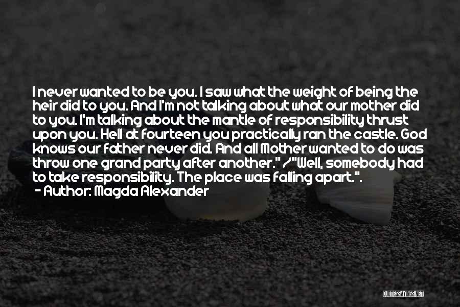 Magda Alexander Quotes: I Never Wanted To Be You. I Saw What The Weight Of Being The Heir Did To You. And I'm