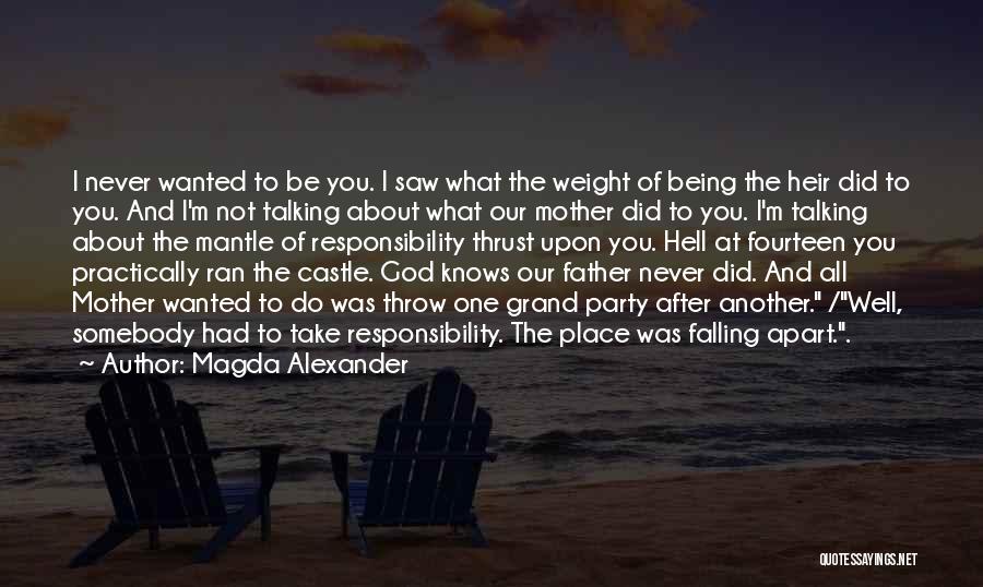 Magda Alexander Quotes: I Never Wanted To Be You. I Saw What The Weight Of Being The Heir Did To You. And I'm