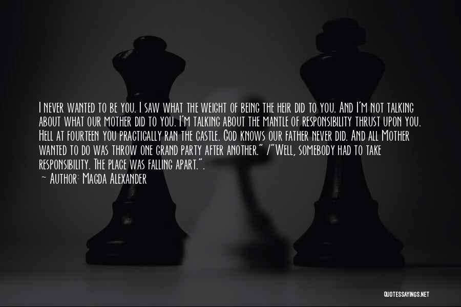 Magda Alexander Quotes: I Never Wanted To Be You. I Saw What The Weight Of Being The Heir Did To You. And I'm