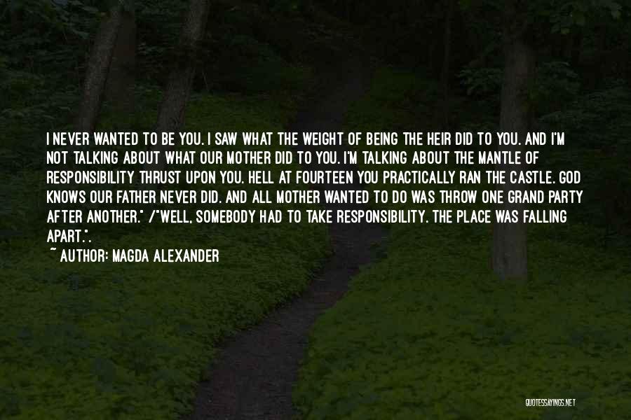 Magda Alexander Quotes: I Never Wanted To Be You. I Saw What The Weight Of Being The Heir Did To You. And I'm