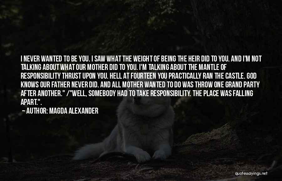 Magda Alexander Quotes: I Never Wanted To Be You. I Saw What The Weight Of Being The Heir Did To You. And I'm
