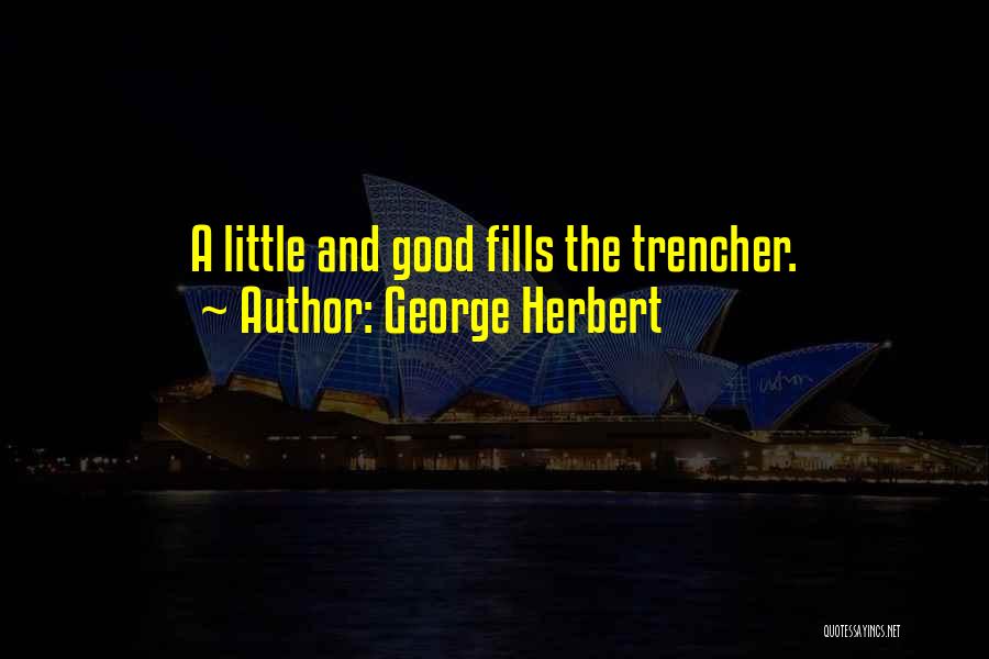 George Herbert Quotes: A Little And Good Fills The Trencher.