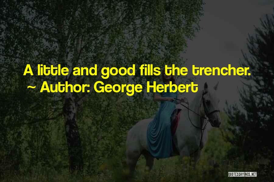 George Herbert Quotes: A Little And Good Fills The Trencher.