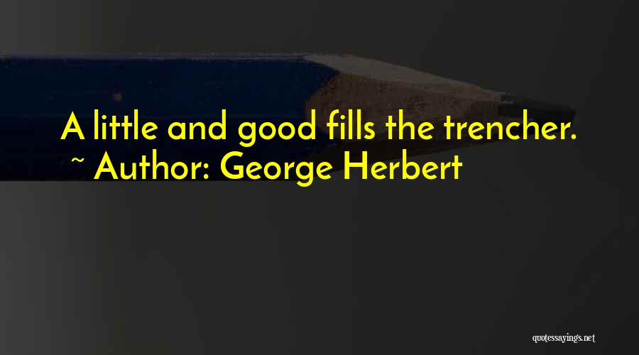 George Herbert Quotes: A Little And Good Fills The Trencher.
