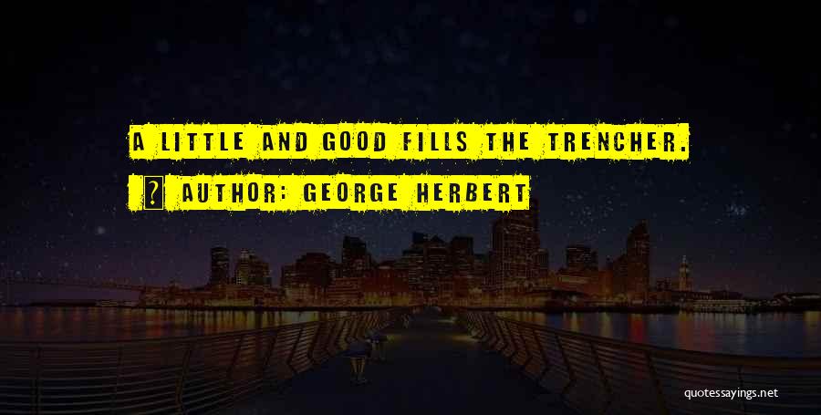 George Herbert Quotes: A Little And Good Fills The Trencher.