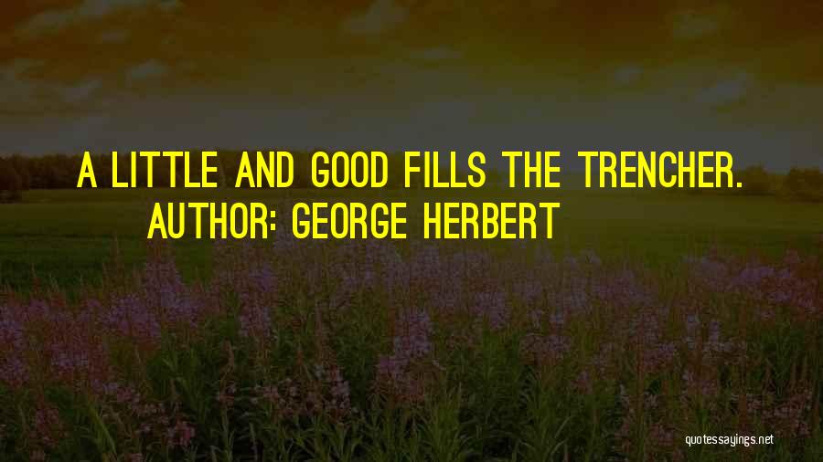 George Herbert Quotes: A Little And Good Fills The Trencher.