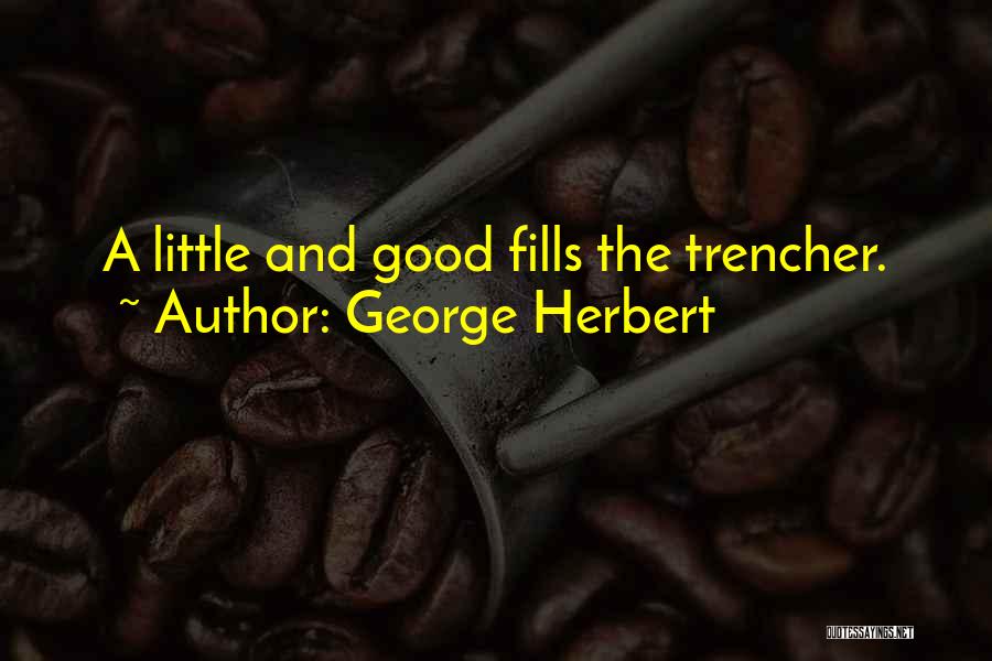George Herbert Quotes: A Little And Good Fills The Trencher.