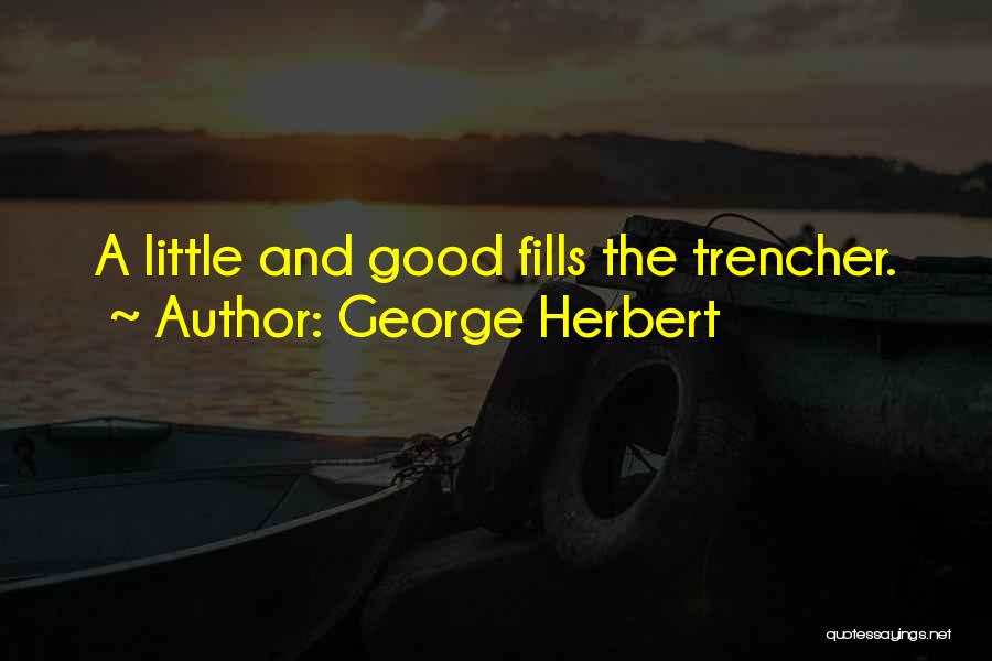 George Herbert Quotes: A Little And Good Fills The Trencher.