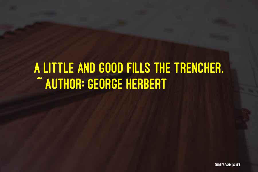 George Herbert Quotes: A Little And Good Fills The Trencher.