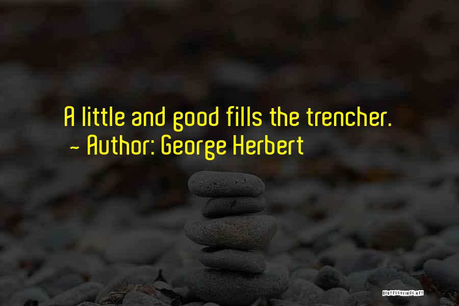 George Herbert Quotes: A Little And Good Fills The Trencher.