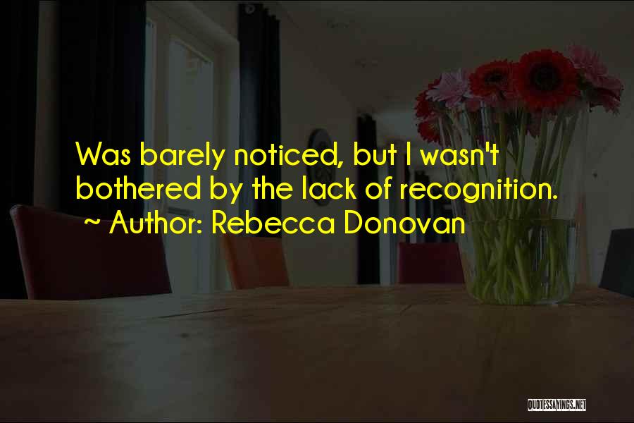 Rebecca Donovan Quotes: Was Barely Noticed, But I Wasn't Bothered By The Lack Of Recognition.