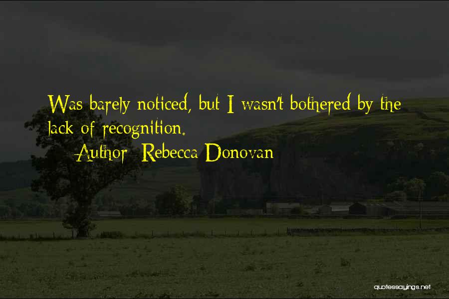 Rebecca Donovan Quotes: Was Barely Noticed, But I Wasn't Bothered By The Lack Of Recognition.