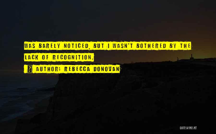 Rebecca Donovan Quotes: Was Barely Noticed, But I Wasn't Bothered By The Lack Of Recognition.