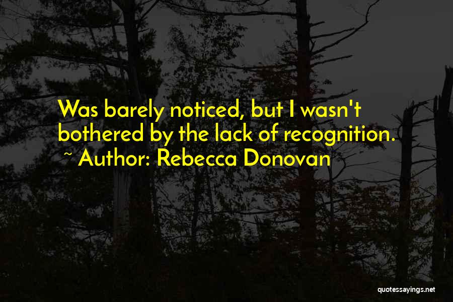 Rebecca Donovan Quotes: Was Barely Noticed, But I Wasn't Bothered By The Lack Of Recognition.