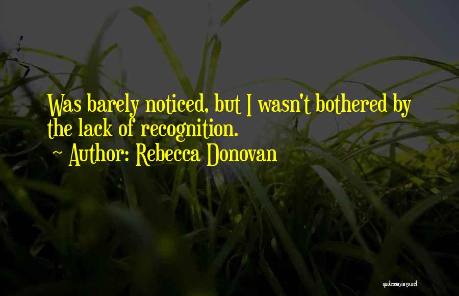 Rebecca Donovan Quotes: Was Barely Noticed, But I Wasn't Bothered By The Lack Of Recognition.