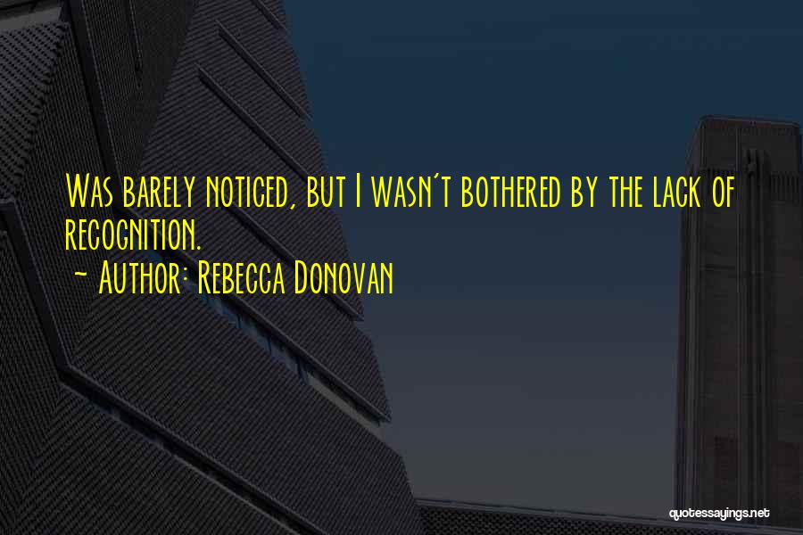 Rebecca Donovan Quotes: Was Barely Noticed, But I Wasn't Bothered By The Lack Of Recognition.