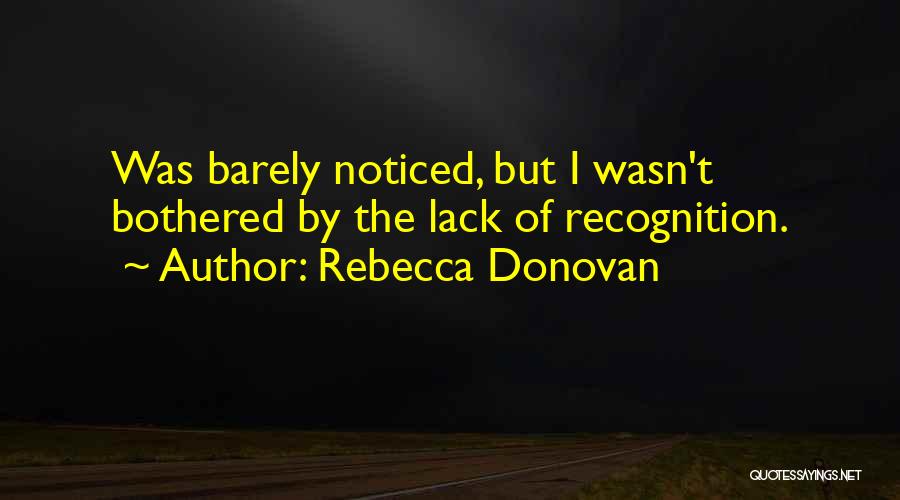 Rebecca Donovan Quotes: Was Barely Noticed, But I Wasn't Bothered By The Lack Of Recognition.