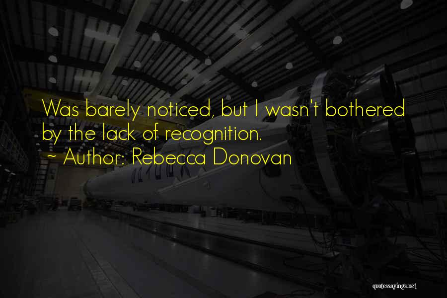 Rebecca Donovan Quotes: Was Barely Noticed, But I Wasn't Bothered By The Lack Of Recognition.