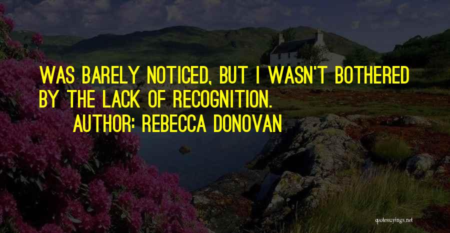 Rebecca Donovan Quotes: Was Barely Noticed, But I Wasn't Bothered By The Lack Of Recognition.