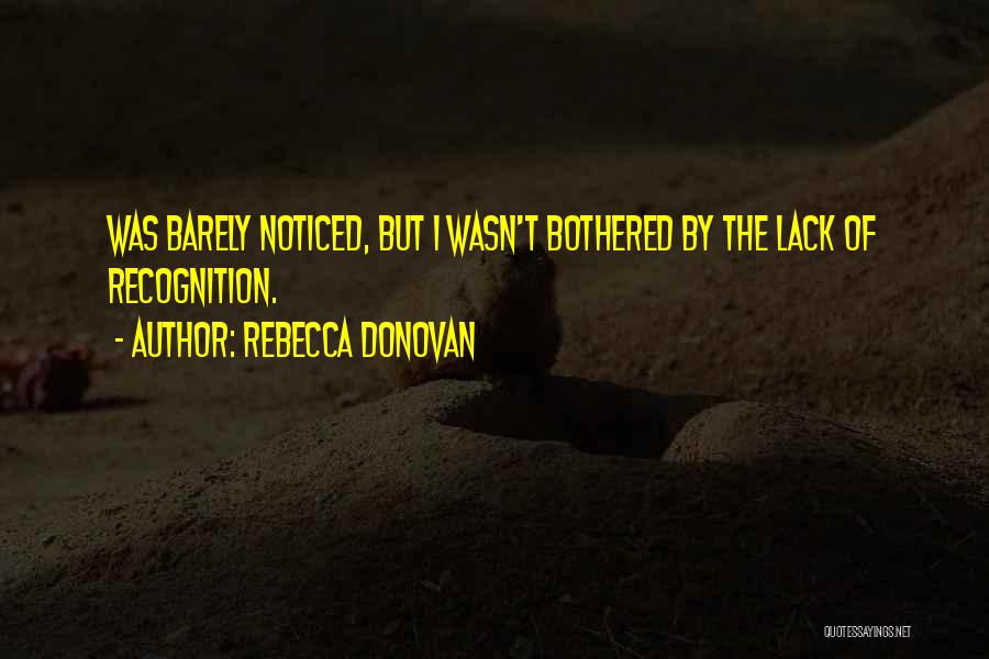 Rebecca Donovan Quotes: Was Barely Noticed, But I Wasn't Bothered By The Lack Of Recognition.