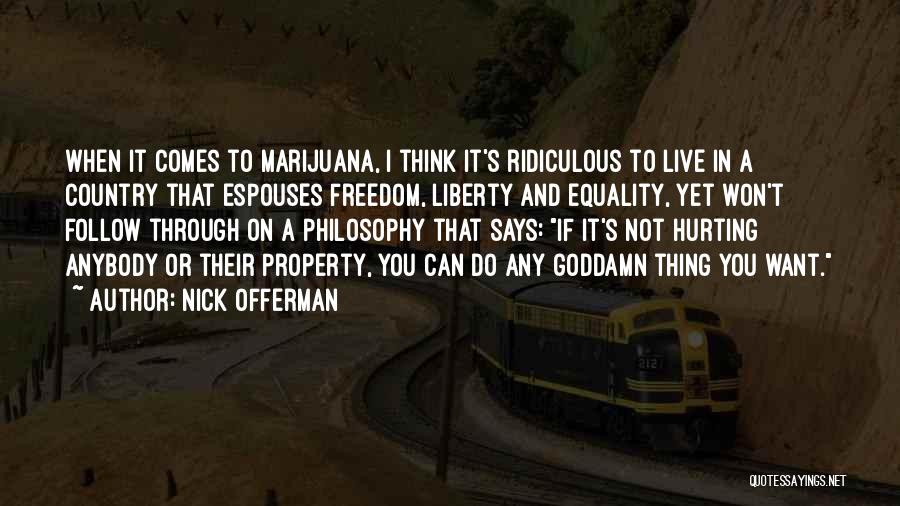 Nick Offerman Quotes: When It Comes To Marijuana, I Think It's Ridiculous To Live In A Country That Espouses Freedom, Liberty And Equality,