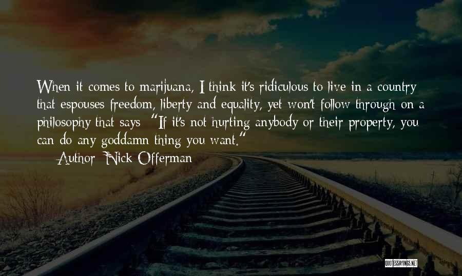 Nick Offerman Quotes: When It Comes To Marijuana, I Think It's Ridiculous To Live In A Country That Espouses Freedom, Liberty And Equality,