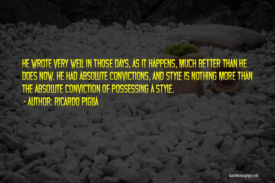 Ricardo Piglia Quotes: He Wrote Very Well In Those Days, As It Happens, Much Better Than He Does Now. He Had Absolute Convictions,