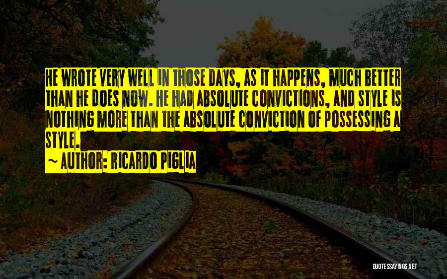 Ricardo Piglia Quotes: He Wrote Very Well In Those Days, As It Happens, Much Better Than He Does Now. He Had Absolute Convictions,