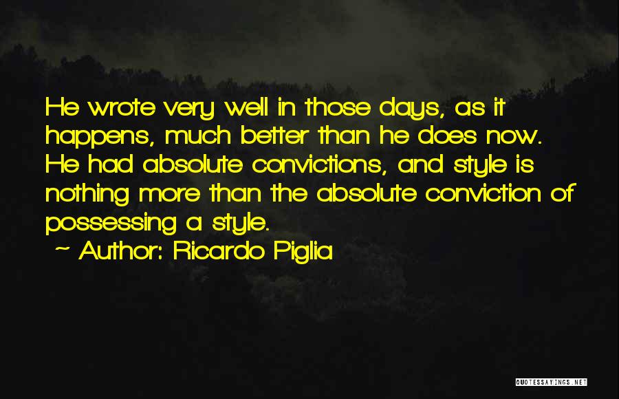 Ricardo Piglia Quotes: He Wrote Very Well In Those Days, As It Happens, Much Better Than He Does Now. He Had Absolute Convictions,
