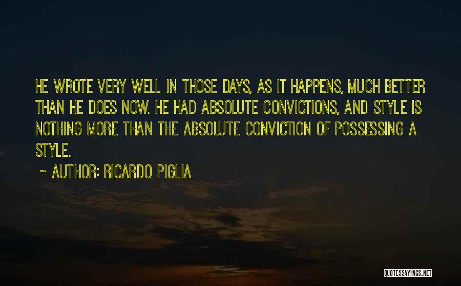 Ricardo Piglia Quotes: He Wrote Very Well In Those Days, As It Happens, Much Better Than He Does Now. He Had Absolute Convictions,