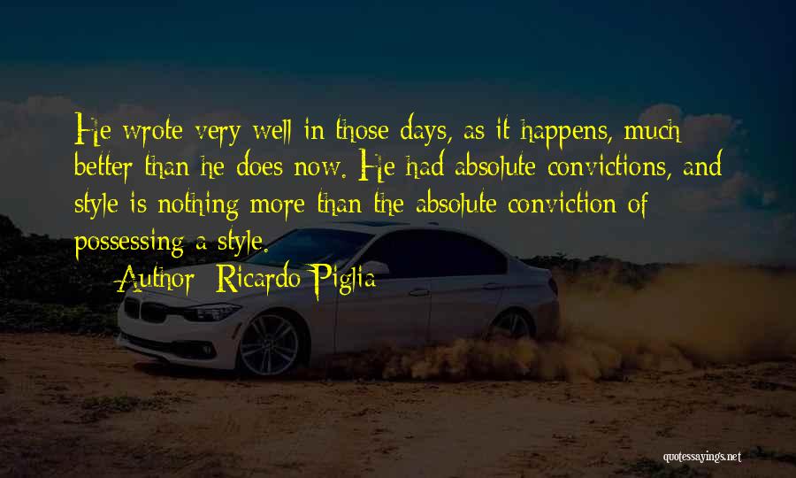 Ricardo Piglia Quotes: He Wrote Very Well In Those Days, As It Happens, Much Better Than He Does Now. He Had Absolute Convictions,