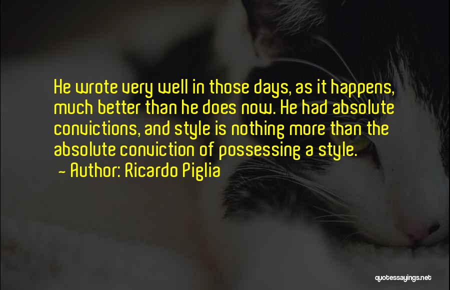 Ricardo Piglia Quotes: He Wrote Very Well In Those Days, As It Happens, Much Better Than He Does Now. He Had Absolute Convictions,