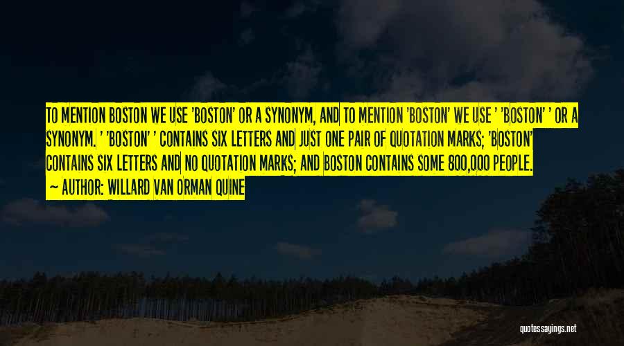 Willard Van Orman Quine Quotes: To Mention Boston We Use 'boston' Or A Synonym, And To Mention 'boston' We Use ' 'boston' ' Or A