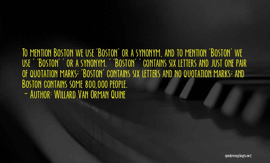 Willard Van Orman Quine Quotes: To Mention Boston We Use 'boston' Or A Synonym, And To Mention 'boston' We Use ' 'boston' ' Or A