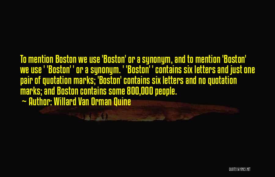Willard Van Orman Quine Quotes: To Mention Boston We Use 'boston' Or A Synonym, And To Mention 'boston' We Use ' 'boston' ' Or A