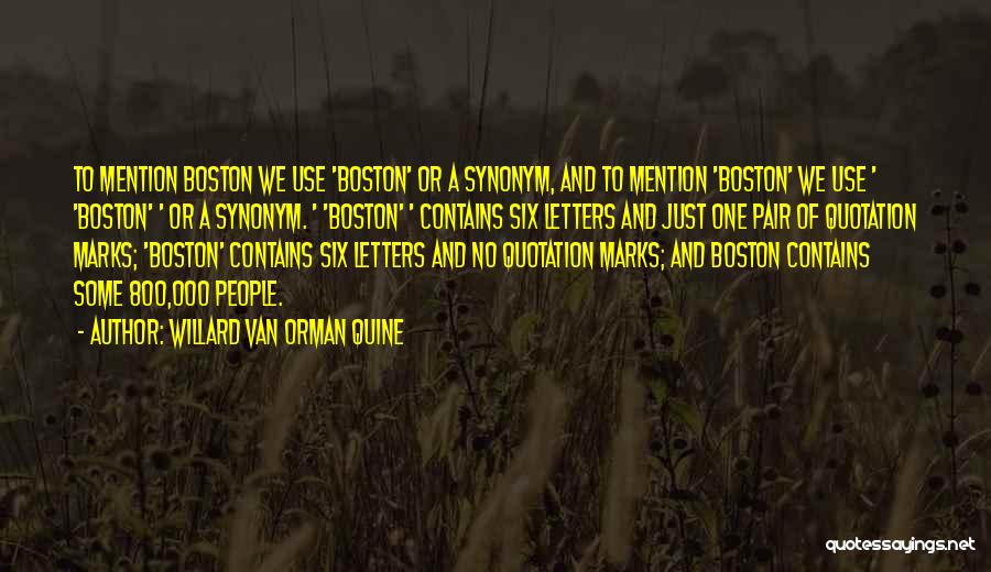 Willard Van Orman Quine Quotes: To Mention Boston We Use 'boston' Or A Synonym, And To Mention 'boston' We Use ' 'boston' ' Or A