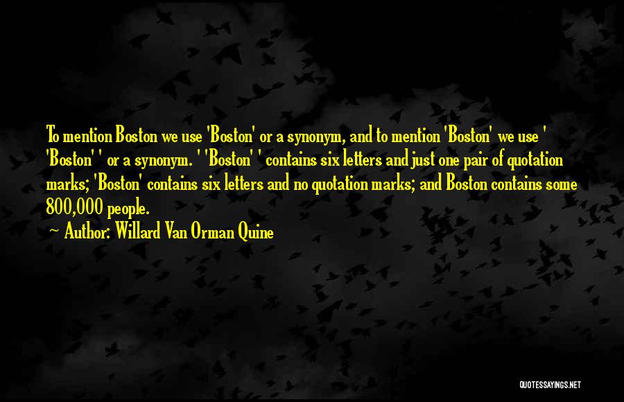 Willard Van Orman Quine Quotes: To Mention Boston We Use 'boston' Or A Synonym, And To Mention 'boston' We Use ' 'boston' ' Or A