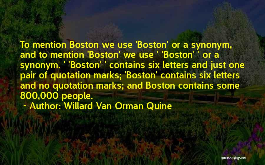 Willard Van Orman Quine Quotes: To Mention Boston We Use 'boston' Or A Synonym, And To Mention 'boston' We Use ' 'boston' ' Or A