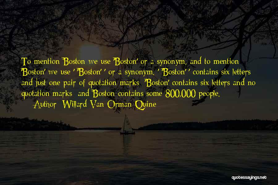 Willard Van Orman Quine Quotes: To Mention Boston We Use 'boston' Or A Synonym, And To Mention 'boston' We Use ' 'boston' ' Or A