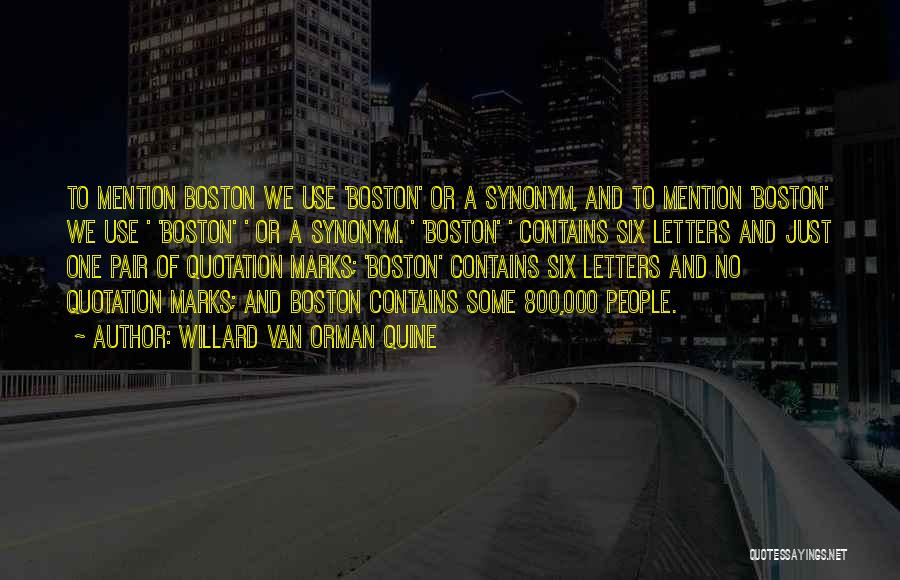 Willard Van Orman Quine Quotes: To Mention Boston We Use 'boston' Or A Synonym, And To Mention 'boston' We Use ' 'boston' ' Or A