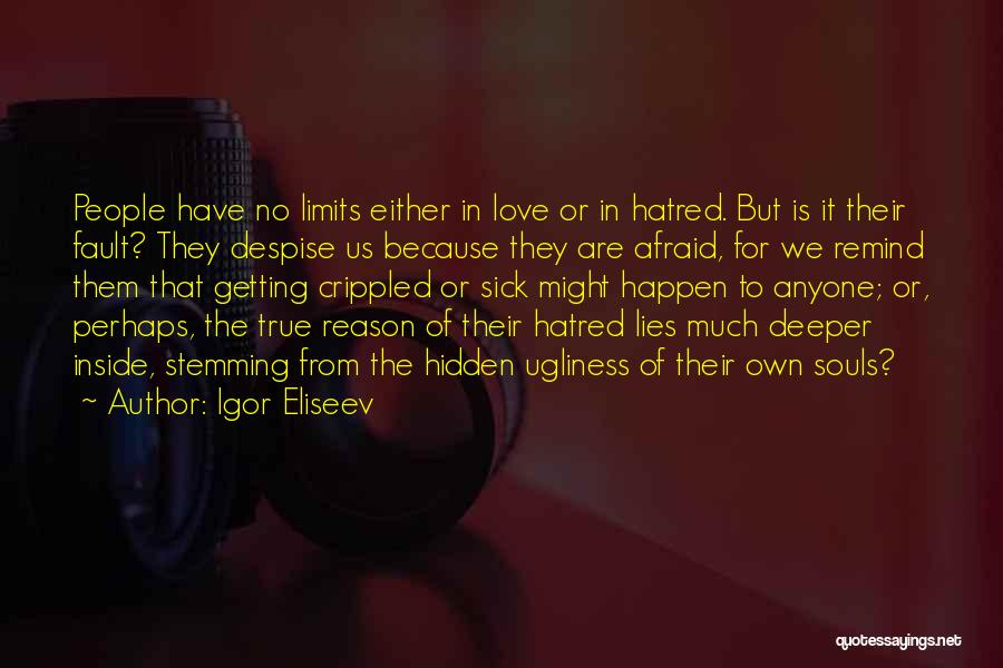 Igor Eliseev Quotes: People Have No Limits Either In Love Or In Hatred. But Is It Their Fault? They Despise Us Because They