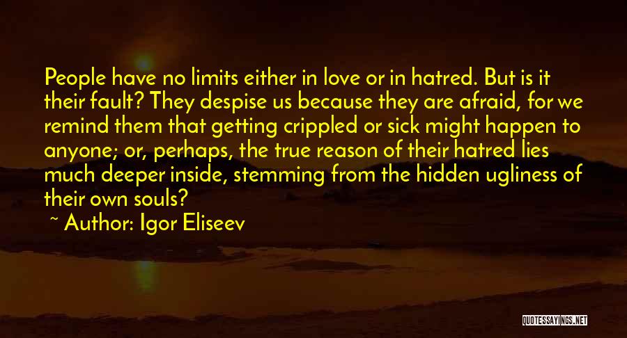 Igor Eliseev Quotes: People Have No Limits Either In Love Or In Hatred. But Is It Their Fault? They Despise Us Because They