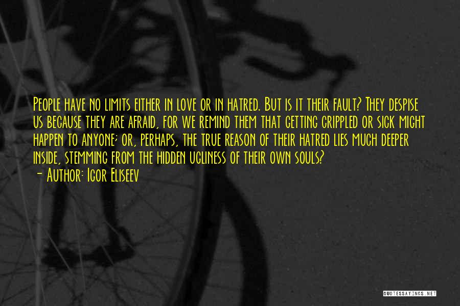 Igor Eliseev Quotes: People Have No Limits Either In Love Or In Hatred. But Is It Their Fault? They Despise Us Because They