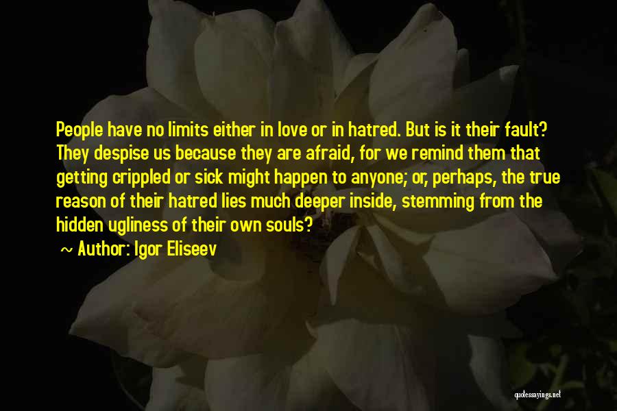 Igor Eliseev Quotes: People Have No Limits Either In Love Or In Hatred. But Is It Their Fault? They Despise Us Because They