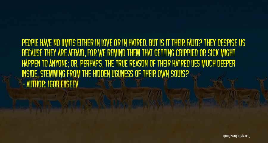 Igor Eliseev Quotes: People Have No Limits Either In Love Or In Hatred. But Is It Their Fault? They Despise Us Because They