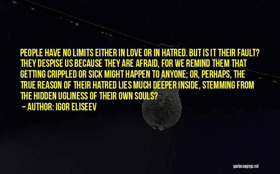 Igor Eliseev Quotes: People Have No Limits Either In Love Or In Hatred. But Is It Their Fault? They Despise Us Because They