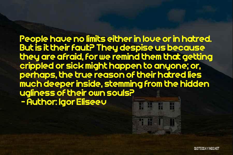 Igor Eliseev Quotes: People Have No Limits Either In Love Or In Hatred. But Is It Their Fault? They Despise Us Because They